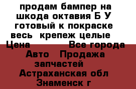 продам бампер на шкода октавия Б/У (готовый к покраске, весь  крепеж целые) › Цена ­ 5 000 - Все города Авто » Продажа запчастей   . Астраханская обл.,Знаменск г.